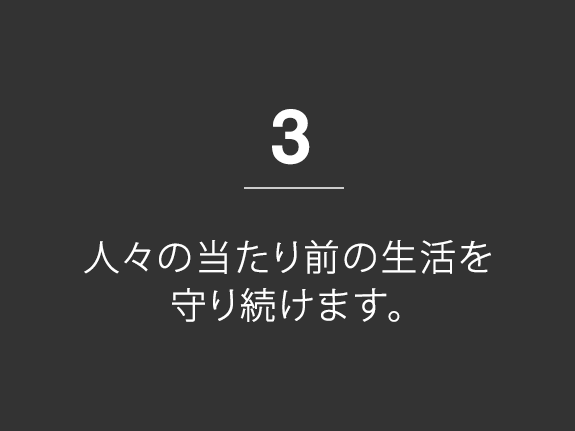 3.人々の当たり前の生活を守り続けます。